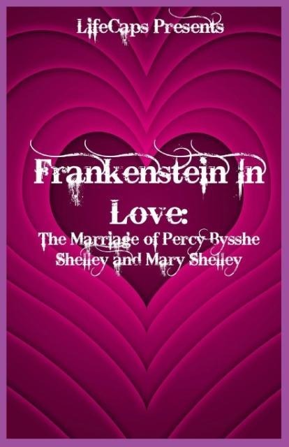 Frankenstein In Love: The Marriage of Percy Bysshe Shelley and Mary Shelley