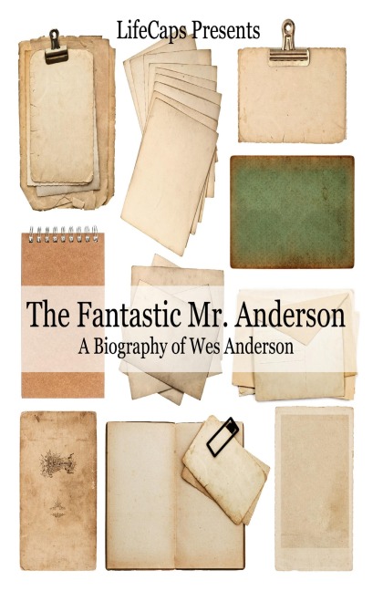 The Fantastic Mr. Anderson: A Biography of Wes Anderson