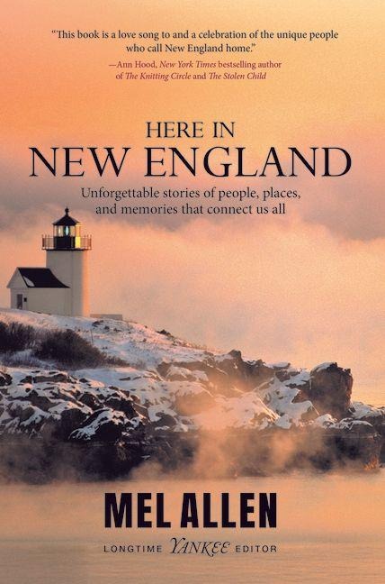 Here in New England: Unforgettable Stories of People, Places, and Memories That Connect Us All.
