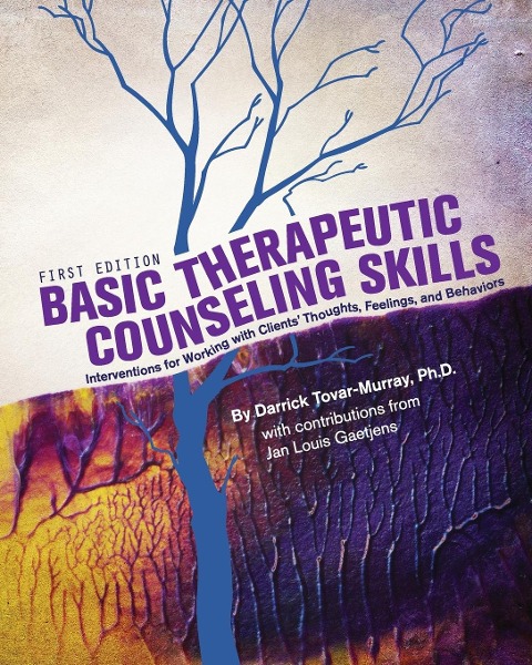 Basic Therapeutic Counseling Skills: Interventions for Working with Clients Thoughts, Feelings, and Behaviors