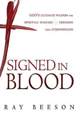 Signed in His Blood: Gods Ultimate Weapon for Spiritual Warfare
