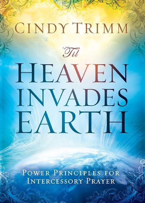 Til Heaven Invades Earth: Power Principles about Praying for Others