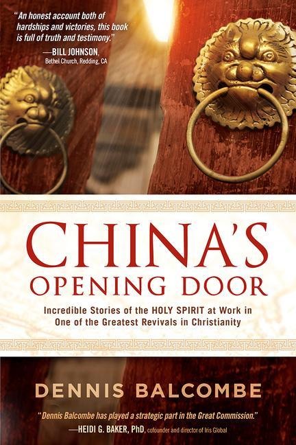 Chinas Opening Door: Incredible Stories of the Holy Spirit at Work in One of the Greatest Revivals in Christianity