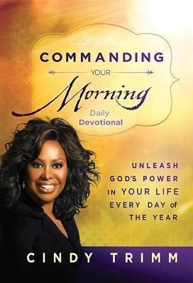 Commanding Your Morning Daily Devotional: Unleash God's Power in Your Life - Every Day of the Year