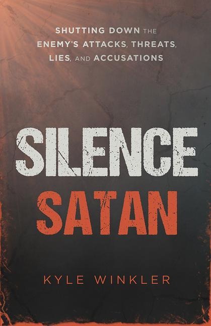 Silence Satan: Shutting Down the Enemys Attacks, Threats, Lies, and Accusations