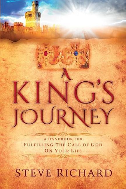 A Kings Journey: A Handbook for Fulfiling the Call of God on Your Life