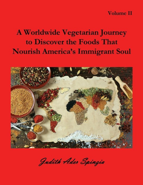 A Worldwide Vegetarian Journey to Discover the Foods That Nourish Americas Immigrant Soul: Volume 2