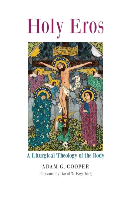 Holy Eros: A Liturgical Theology of the Body