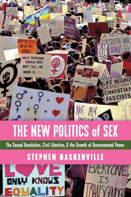 The New Politics of Sex The Sexual Revolution, Civil Liberties, and the Growth of Governmental Power