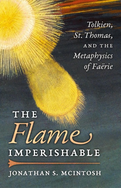 The Flame Imperishable: Tolkien, St. Thomas, and the Metaphysics of Faerie