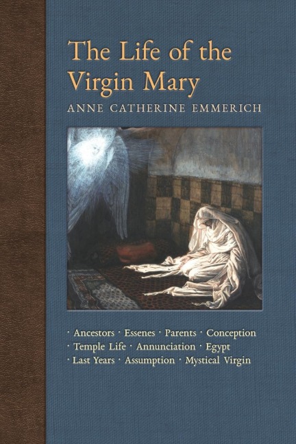 The Life of the Virgin Mary: Ancestors, Essenes, Parents, Conception, Temple Life, Annunciation, Egypt, Last Years, Assumption, Mystical Virgin