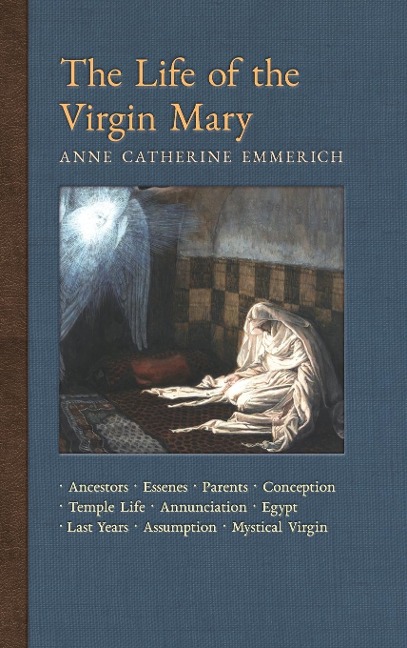 The Life of the Virgin Mary: Ancestors, Essenes, Parents, Conception, Temple Life, Annunciation, Egypt, Last Years, Assumption, Mystical Virgin