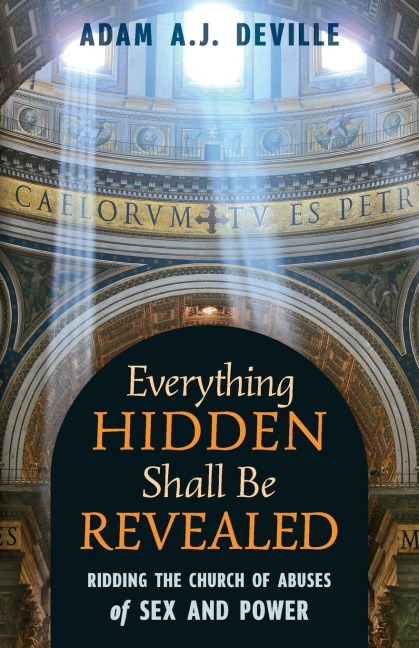 Everything Hidden Shall Be Revealed Ridding the Church of Abuses of Sex and Power