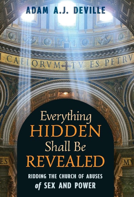 Everything Hidden Shall Be Revealed Ridding the Church of Abuses of Sex and Power