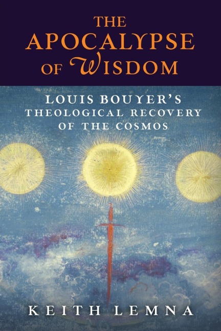 The Apocalypse of Wisdom: Louis Bouyers Theological Recovery of the Cosmos