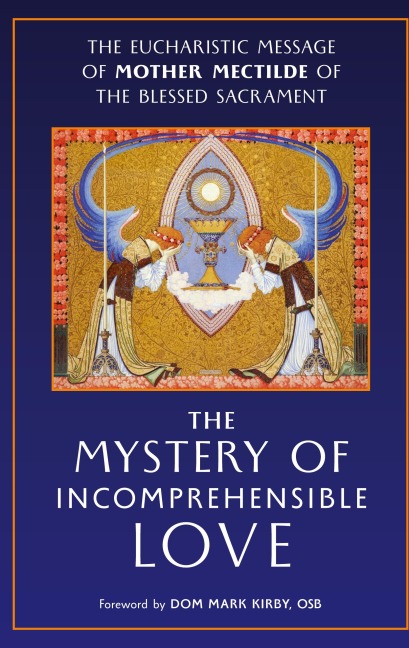 The Mystery of Incomprehensible Love: The Eucharistic Message of Mother Mectilde of the Blessed Sacrament