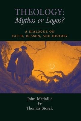 Theology: Mythos or Logos?: A Dialogue on Faith, Reason, and History