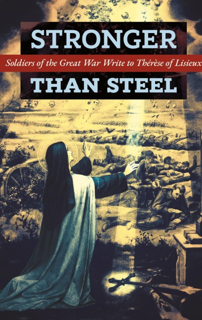 Stronger than Steel: Soldiers of the Great War Write to Thérèse of Lisieux