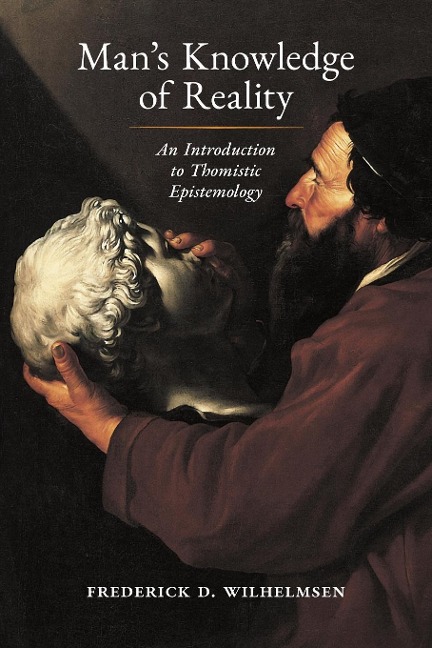 Mans Knowledge of Reality: An Introduction to Thomistic Epistemology