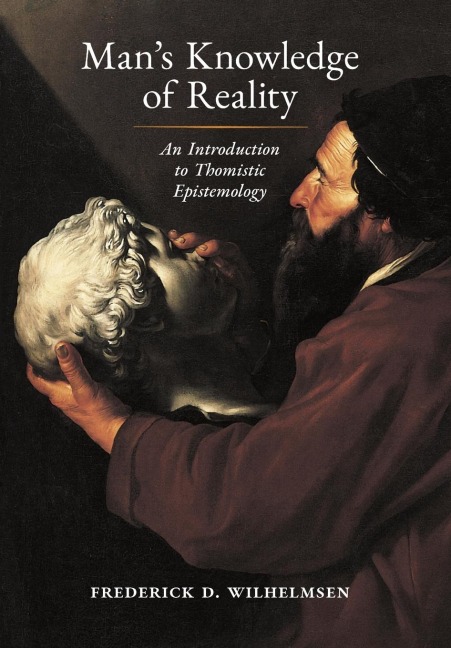 Mans Knowledge of Reality: An Introduction to Thomistic Epistemology