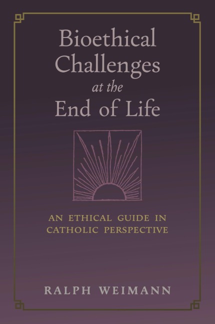 Bioethical Challenges at the End of Life: An Ethical Guide in Catholic Perspective