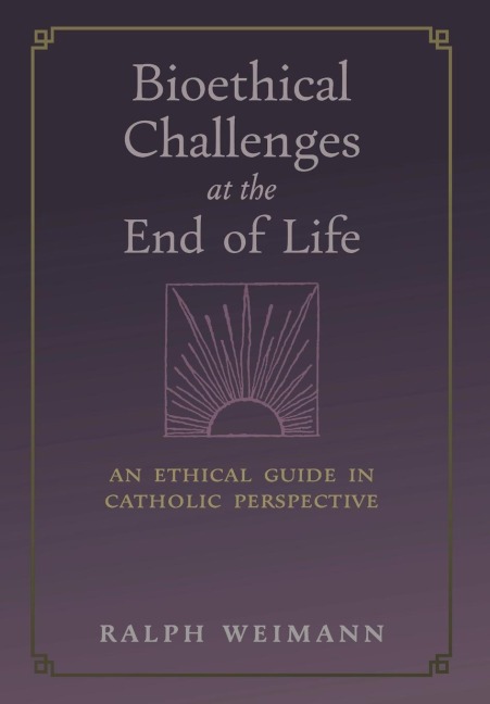 Bioethical Challenges at the End of Life: An Ethical Guide in Catholic Perspective