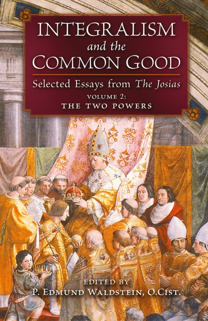 Integralism and the Common Good: Selected Essays from The Josias (Volume 2: The Two Powers)
