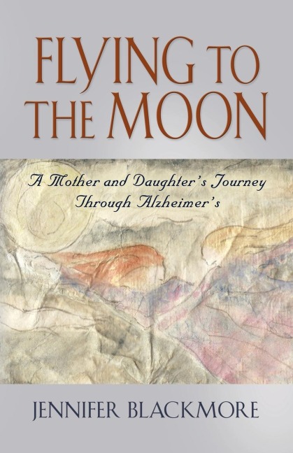 FLYING TO THE MOON: A Mother and Daughters Journey Through Alzheimers