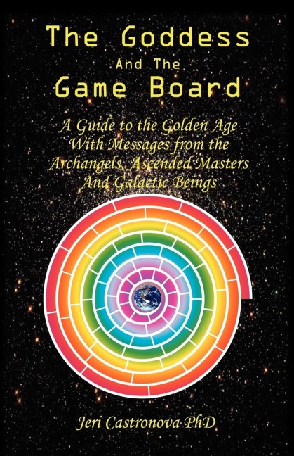 THE GODDESS AND THE GAME BOARD: A Guide to the Golden Age with Messages from the Archangels, Ascended Masters, and Galactic Beings