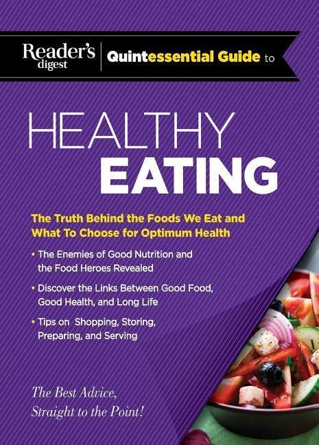 Readers Digest Quintessential Guide to Healthy Eating: The Truth Behind the Foods We Eat and What to Choose for Optimum Health