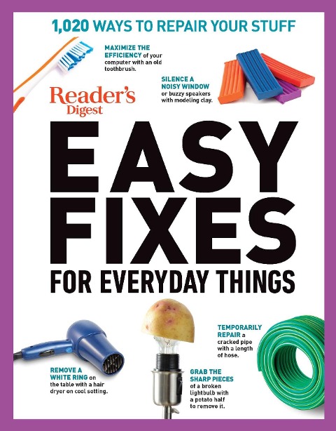 Readers Digest Easy Fixes for Everyday Things: 1,020 Ways to Repair Your Stuff