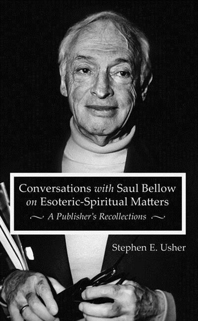 Conversations with Saul Bellow on Esoteric-Spiritual Matters: A Publishers Recollections