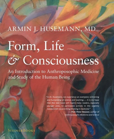 Form, Life, and Consciousness: An Introduction to Anthroposophic Medicine and Study of the Human Being