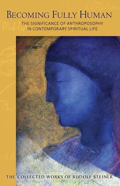 Becoming Fully Human: The Significance of Anthroposophy in Contemporary Spiritual Life (Cw 82) Volume 82