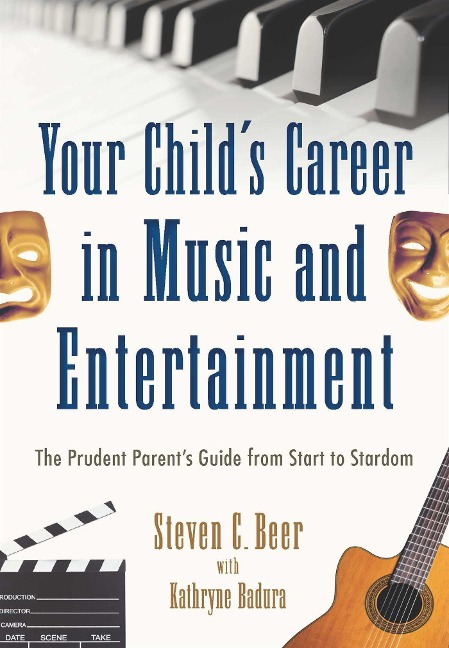 Your Childs Career in Music and Entertainment: The Prudent Parents Guide from Start to Stardom
