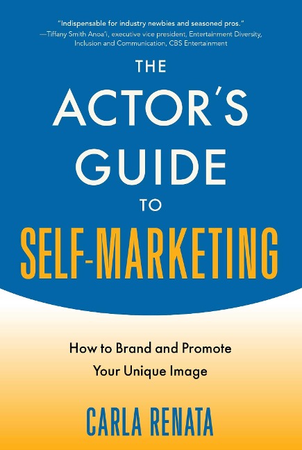 The Actors Guide to Self-Marketing: How to Brand and Promote Your Unique Image