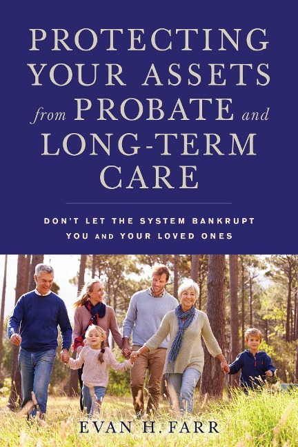Protecting Your Assets from Probate and Long-Term Care: Dont Let the System Bankrupt You and Your Loved Ones