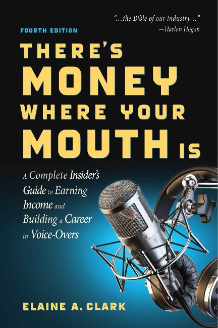 Theres Money Where Your Mouth Is (Fourth Edition): A Complete Insiders Guide to Earning Income and Building a Career in Voice-Overs