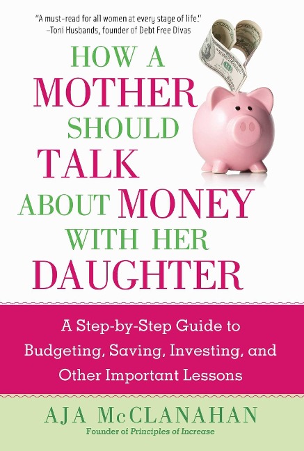 How a Mother Should Talk about Money with Her Daughter: A Step-By-Step Guide to Budgeting, Saving, Investing, and Other Important Lessons