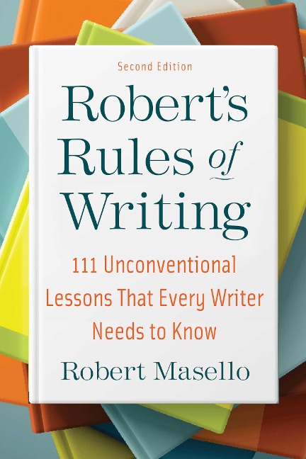 Roberts Rules of Writing, Second Edition: 111 Unconventional Lessons That Every Writer Needs to Know