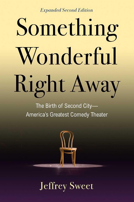 Something Wonderful Right Away: The Birth of Second City--Americas Greatest Comedy Theater