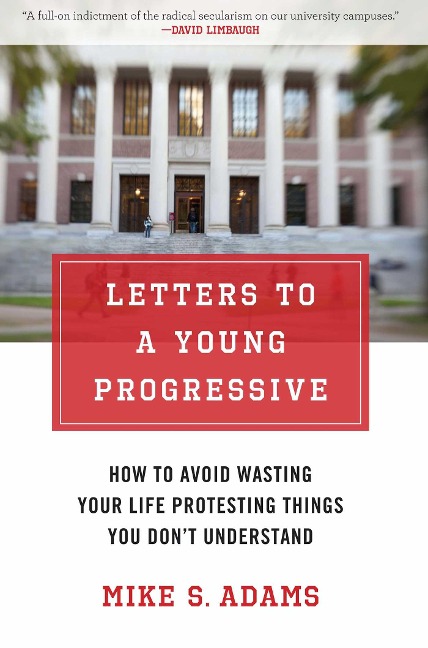 Letters to a Young Progressive: How to Avoid Wasting Your Life Protesting Things You Dona't Understand