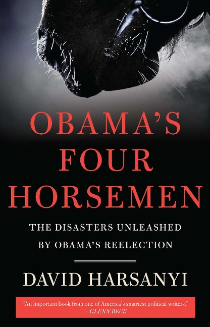 Obamas Four Horsemen: The Disasters Unleashed by Obamas Reelection