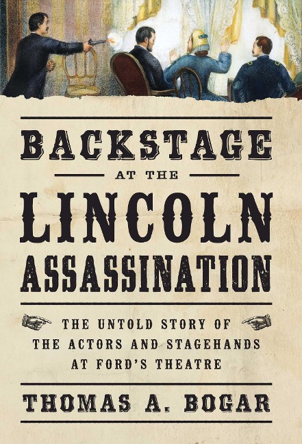 Backstage at the Lincoln Assassination: The Untold Story of the Actors and Stagehands at Fords Theatre