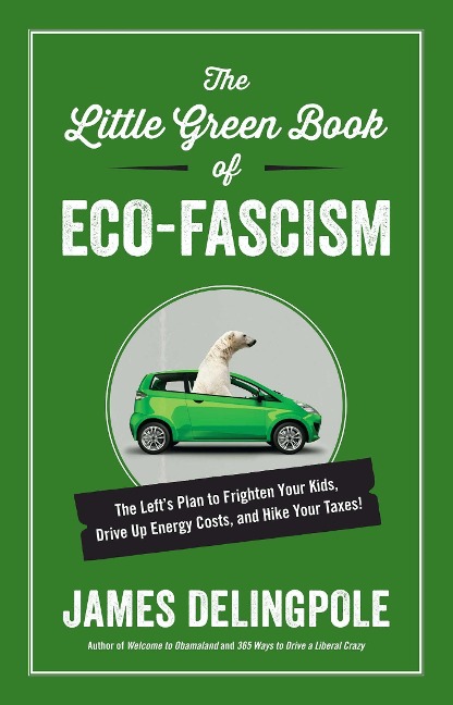 The Little Green Book of Eco-Fascism: The Lefta's Plan to Frighten Your Kids, Drive Up Energy Costs, and Hike Your Taxes!