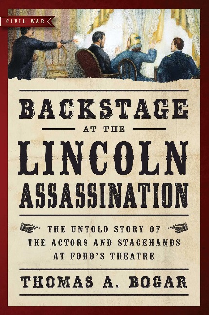Backstage at the Lincoln Assassination: The Untold Story of the Actors and Stagehands at Fords Theatre