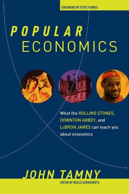 Popular Economics: What the Rolling Stones, Downton Abbey, and Lebron James Can Teach You about Economics