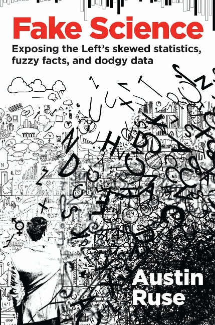 Fake Science: Exposing the Lefts Skewed Statistics, Fuzzy Facts, and Dodgy Data