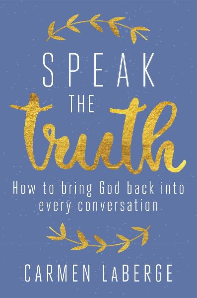 Speak the Truth: How to Bring God Back Into Every Conversation
