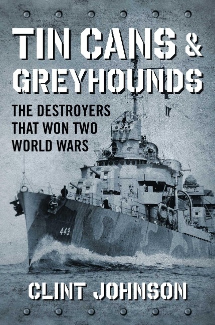 Tin Cans and Greyhounds: The Destroyers That Won Two World Wars